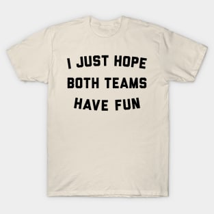 I Just Hope Both Teams Have Fun T-Shirt